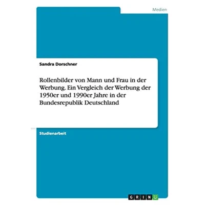 Abbildung von Rollenbilder von Mann und Frau in der Werbung. Ein Vergleich Werbung 1950er 1990er Jahre Bundesrepublik Deutschland