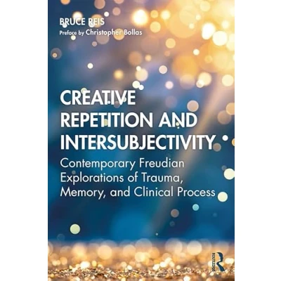 Abbildung von Creative Repetition and Intersubjectivity: Contemporary Freudian Explorations of Trauma, Memory, Clinical Process