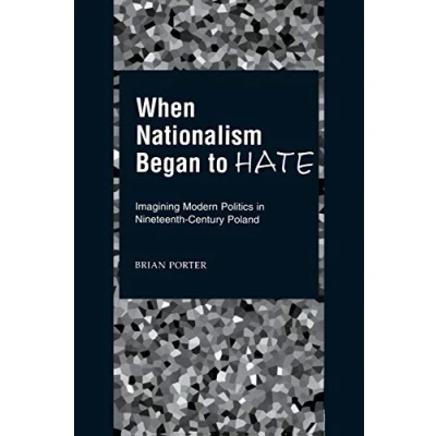 Abbildung von When Nationalism Began to Hate: Imagining Modern Politics in Nineteenth Century Poland