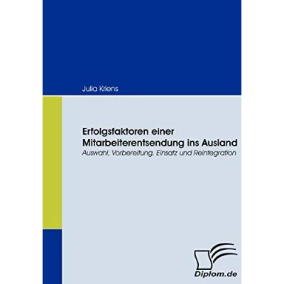 Abbildung von Erfolgsfaktoren einer Mitarbeiterentsendung ins Ausland. Auswahl, Vorbereitung, Einsatz und Reintegration