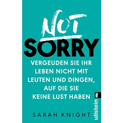 Abbildung von Not Sorry: Vergeuden Sie Ihr Leben nicht mit Leuten und Dingen, auf die keine Lust haben