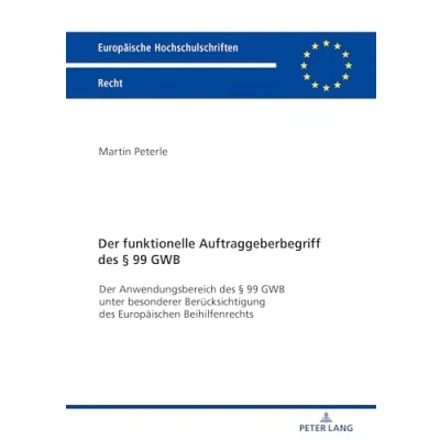 Abbildung von Der funktionelle Auftraggeberbegriff des § 99 GWB: Anwendungsbereich GWB unter besonderer Berücksichtigung Europäischen ... Hochschulschriften Recht, Band 6150)