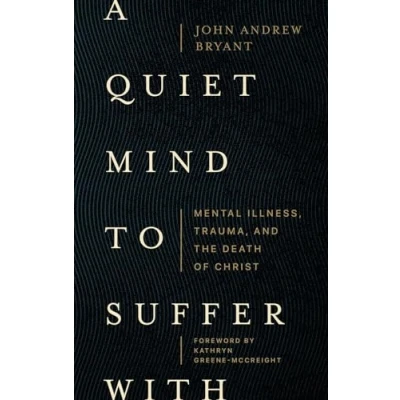 Abbildung von A Quiet Mind to Suffer with: Mental Illness, Trauma, and the Death of Christ