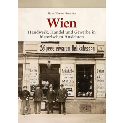 Abbildung von Stadtgeschichte Wien: Handwerk, Handel und Gewerbe in historischen Ansichten. Wiener Alltagsgeschichte aus früheren Zeiten (Sutton Archivbilder)
