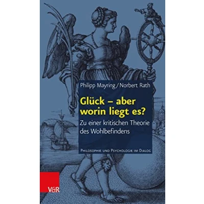 Abbildung von Glück aber worin liegt es?: Zu einer kritischen Theorie des Wohlbefindens (Philosophie und Psychologie im Dialog, Band 13)
