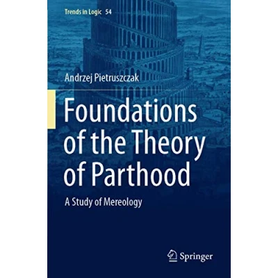 Abbildung von Foundations of the Theory Parthood: A Study Mereology (Trends in Logic, Band 54)