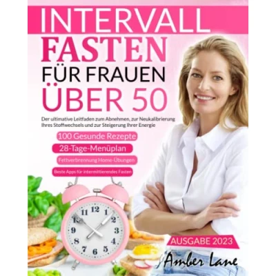 Abbildung von Intervallfasten für Frauen über 50: Der ultimative Leitfaden zum Abnehmen, zur Neukalibrierung Ihres Stoffwechsels und Steigerung Ihrer Energie. ... 100 Rezepte einen 28 tägigen Mahlzeitplan