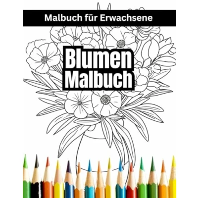 Abbildung von Blumen Malbuch für Erwachsene: Ein zauberhaftes Ausmalbuch jedes Alter Stressabbau, Entspannung und Achtsamkeit