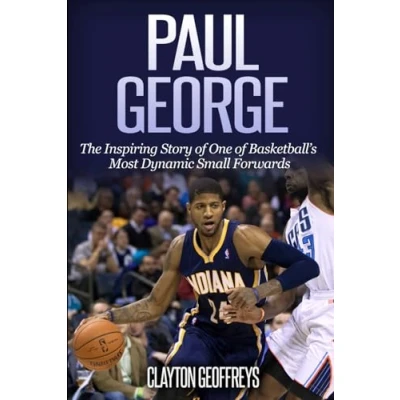 Abbildung von Paul George: The Inspiring Story of One Basketball’s Most Dynamic Small Forwards (Basketball Biography Books)
