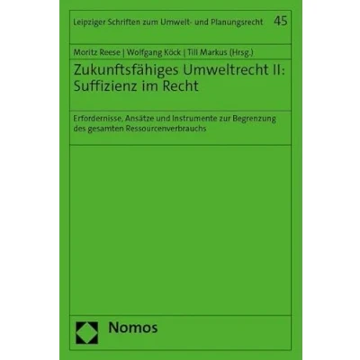 Abbildung von Zukunftsfähiges Umweltrecht II: Suffizienz im Recht: Erfordernisse, Ansätze und Instrumente zur Begrenzung des gesamten Ressourcenverbrauchs (Leipziger Schriften zum Umwelt Planungsrecht)