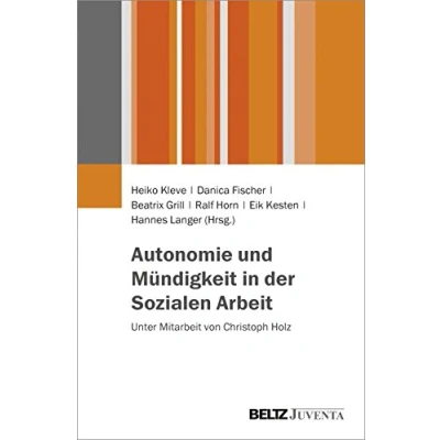 Abbildung von Autonomie und Mündigkeit in der Sozialen Arbeit: Unter Mitarbeit von Christoph Holz