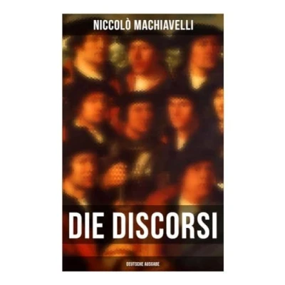 Abbildung von Die Discorsi (Deutsche Ausgabe): Gedanken zur Politik, zum Krieg und politischen Führung