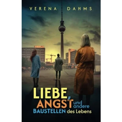 Abbildung von Liebe, Angst und andere Baustellen des Lebens: Eine Stadt, drei Menschen, Schicksale die Suche nach der eigenen Identität.
