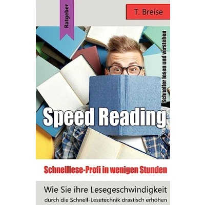 Abbildung von Speed Reading Schnelllese Profi in wenigen Stunden: Wie Sie ihre Lesegeschwindigkeit durch die Schnell Lesetechnik drastisch erhöhen schneller lesen und verstehen