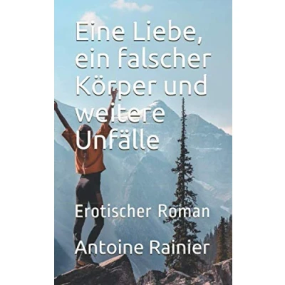 Abbildung von Eine Liebe, ein falscher Körper und weitere Unfälle: Erotischer Roman