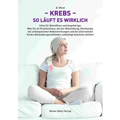 Abbildung von Krebs so läuft es wirklich: Infos für Betroffene und Angehörige: Was Sie im Krankenhaus, bei der Behandlung, Nachsorge, umfangreichen ... unbedingt beachten sollten!