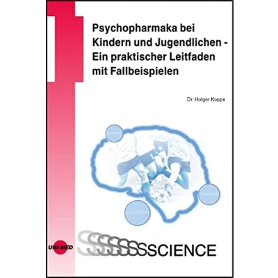 Abbildung von Psychopharmaka bei Kindern und Jugendlichen Ein praktischer Leitfaden mit Fallbeispielen (UNI MED Science)