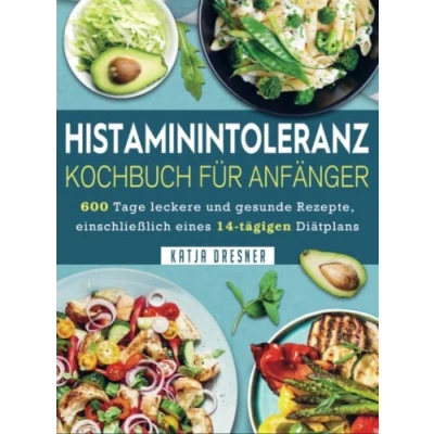 Abbildung von Histaminintoleranz Kochbuch Für Anfänger: 600 Tage leckere und gesunde Rezepte, einschließlich eines 14 tägigen Diätplans