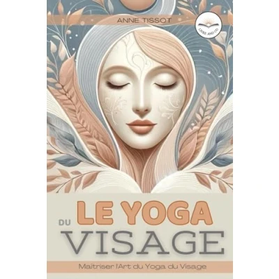 Abbildung von le yoga du VISAGE: Maîtriser l&#039;Art Visage. Rajeunir et se détendre avec visage