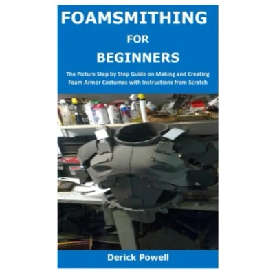 Abbildung von FOAMSMITHING FOR BEGINNERS: The Picture Step by Guide on Making and Creating Foam Armor Costumes with Instructions from Scratch