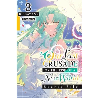 Abbildung von Our Last CRUSADE or the RISE OF a NEW World: SECRET File, Vol. 3 (light novel) (LAST WORLD FILE NOVEL SC)
