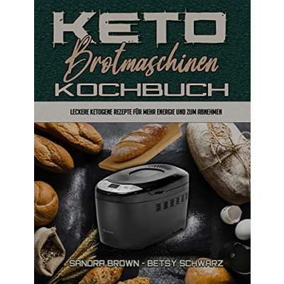 Abbildung von Keto Brotmaschinen Kochbuch: Leckere Ketogene Rezepte Für Mehr Energie Und Zum Abnehmen (Keto Bread Machine Cookbook) (German Version)