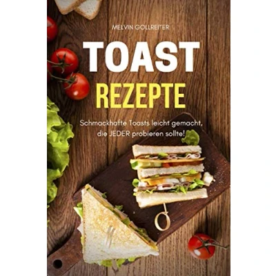Abbildung von Toast Rezepte: Schmackhafte Toasts leicht gemacht, die JEDER probieren sollte
