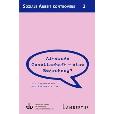 Abbildung von Alternde Gesellschaft eine Bedrohung?: Ein Gegenentwurf von Andreas Kruse Aus der Reihe Soziale Arbeit kontrovers Band 2