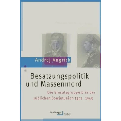 Abbildung von Besatzungspolitik und Massenmord: Die Einsatzgruppe D in der südlichen Sowjetunion 1941 1943