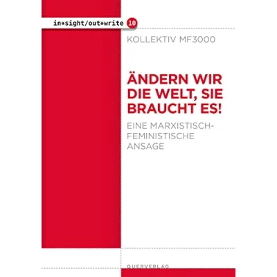 Abbildung von Ändern wir die Welt, sie braucht es!: Eine marxistisch feministische Ansage (in*sight/out*write)