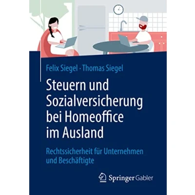Abbildung von Steuern und Sozialversicherung bei Homeoffice im Ausland: Rechtssicherheit für Unternehmen Beschäftigte