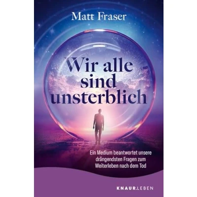 Abbildung von Wir alle sind unsterblich: Ein Medium beantwortet unsere drängendsten Fragen zum Weiterleben nach dem Tod Antworten Thema Leben