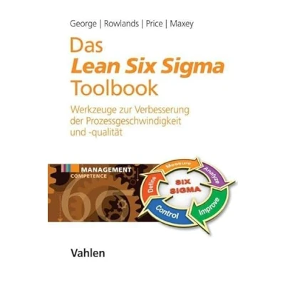 Abbildung von Das Lean Six Sigma Toolbook: Mehr als 100 Werkzeuge zur Verbesserung der Prozessgeschwindigkeit und qualität (Management Competence)