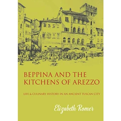 Abbildung von Beppina and the Kitchens of Arezzo: Life Culinary Art in an Ancient Tuscan City: History City