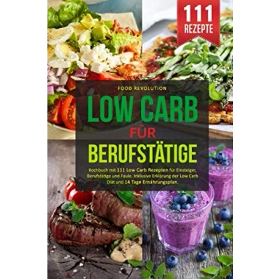 Abbildung von Low Carb FÜR BERUFSTÄTIGE: Kochbuch mit 111 Rezepten für Einsteiger, Berufstätige und Faule. Inklusive Erklärung der Diät 14 Tage Ernährungsplan.