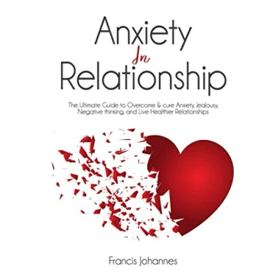 Abbildung von anxiety in relationship: The Ultimate Guide to Overcome &amp; cure Anxiety, Jealousy, Negative thinking, and Live Healthier Relationships
