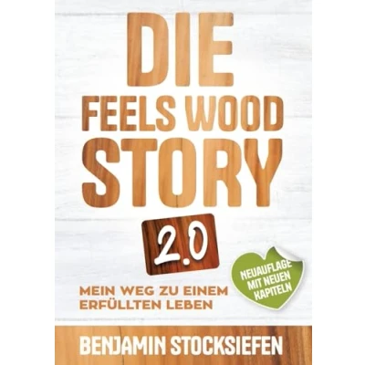 Abbildung von Die Feels Wood Story 2.0: Mein Weg zu einem erfüllten Leben (Persönlichkeitsentwicklung, Unternehmensnachfolge, Holzhaus)