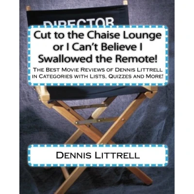 Abbildung von Cut to The Chaise Lounge or I Can&#039;t Believe Swallowed Remote!: Best Movie Reviews of Dennis Littrell in Categories with Lists, Quizzes and More!