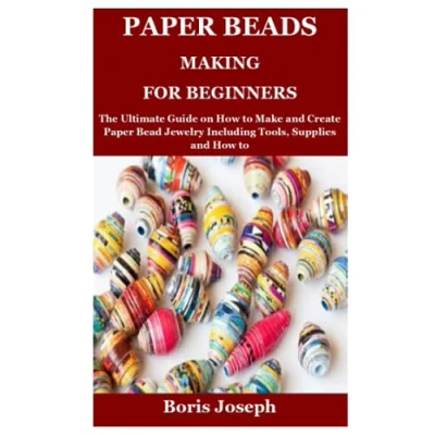 Abbildung von Paper Beads Making For Beginners: The Ultimate Guide on How to Make and Create Bead Jewelry Including Tools, Supplies