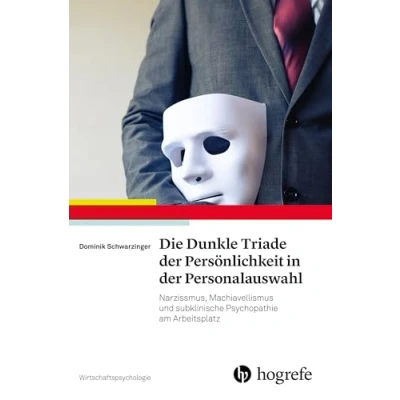 Abbildung von Die Dunkle Triade der Persönlichkeit in Personalauswahl: Narzissmus, Machiavellismus und subklinische Psychopathie am Arbeitsplatz (Wirtschaftspsychologie)