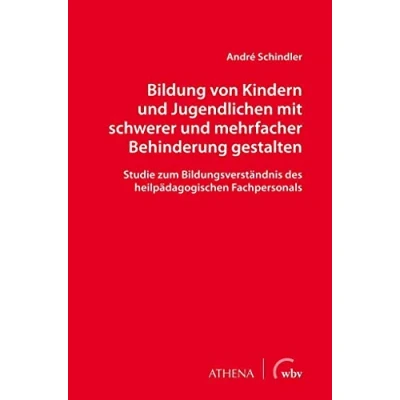 Abbildung von Bildung von Kindern und Jugendlichen mit schwerer mehrfacher Behinderung gestalten: Studie zum Bildungsverständnis des heilpädagogischen Fachpersonals (Lehren Lernen behinderten Menschen)