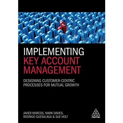 Abbildung von Implementing Key Account Management: Designing Customer Centric Processes for Mutual Growth
