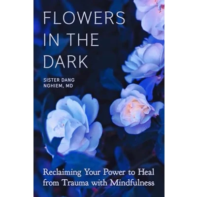 Abbildung von Flowers in the Dark: Reclaiming Your Power to Heal from Trauma with Mindfulness