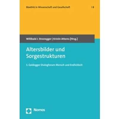 Abbildung von Altersbilder und Sorgestrukturen: 3. Goldegger Dialogforum Mensch Endlichkeit (Bioethik in Wissenschaft Gesellschaft, Band 8)