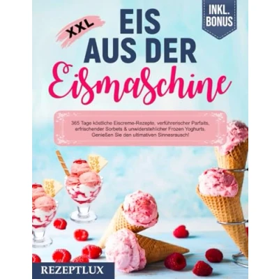 Abbildung von Eis aus der Eismaschine XXL: 365 Tage Rezepte zum Selbermachen. Köstliche Eiscreme, verführerische Parfaits, erfrischende Sorbets &amp; unwiderstehliche Frozen Yogurts. Inkl. BONUS!