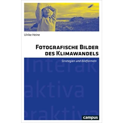 Abbildung von Fotografische Bilder des Klimawandels: Strategien und Bildformeln (Interaktiva, Schriftenreihe Zentrums für Medien Interaktivität, Gießen, 15)