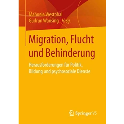 Abbildung von Migration, Flucht und Behinderung: Herausforderungen für Politik, Bildung psychosoziale Dienste