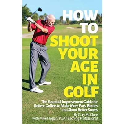 Abbildung von How to Shoot Your Age in Golf: The Essential Improvement Guide for Retiree Golfers Make More Pars, Birdies and Better Scores