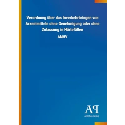 Abbildung von Verordnung über das Inverkehrbringen von Arzneimitteln ohne Genehmigung oder Zulassung in Härtefällen: AMHV