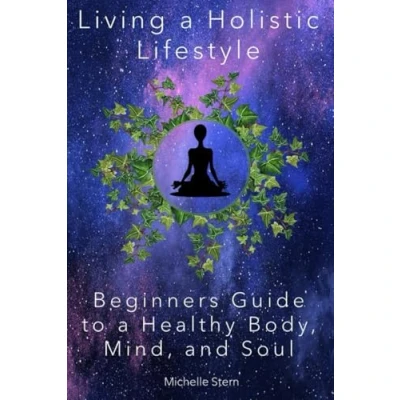 Abbildung von Living a Holistic Lifestyle: Beginners Guide to Healthy Body, Mind, and Soul